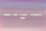 深圳抢人：你的＂人才标签＂，在特区能打几颗星？