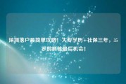 深圳落户最简单攻略！大专学历+社保三年，35岁前抓住最后机会！