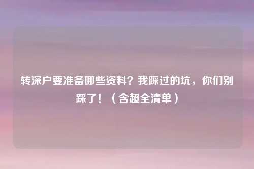 转深户要准备哪些资料？我踩过的坑，你们别踩了！（含超全清单）