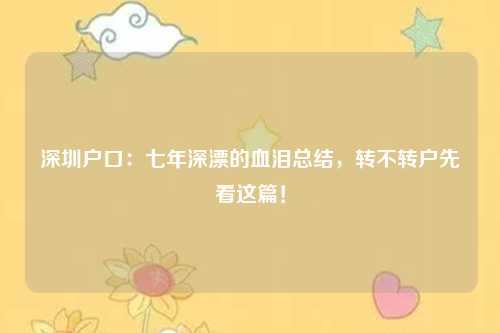 深圳户口：七年深漂的血泪总结，转不转户先看这篇！
