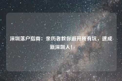 深圳落户指南：亲历者教你避开所有坑，速成新深圳人！
