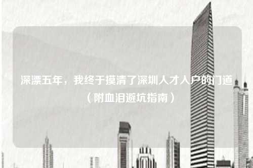 深漂五年，我终于摸清了深圳人才入户的门道（附血泪避坑指南）