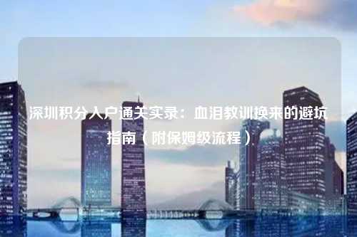 深圳积分入户通关实录：血泪教训换来的避坑指南（附保姆级流程）