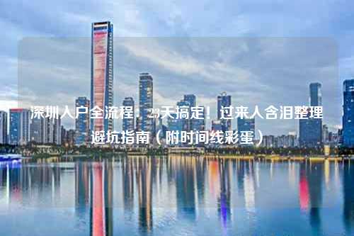 深圳入户全流程:23天搞定!过来人含泪整理避坑指南(附时间线彩蛋)