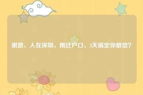 谢邀，人在深圳，刚迁户口，3天搞定你敢信？