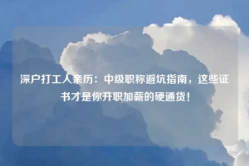 深户打工人亲历:中级职称避坑指南,这些证书才是你升职加薪的硬通货!