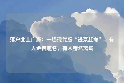 落户北上广深：一场现代版“进京赶考”，有人金榜题名，有人黯然离场