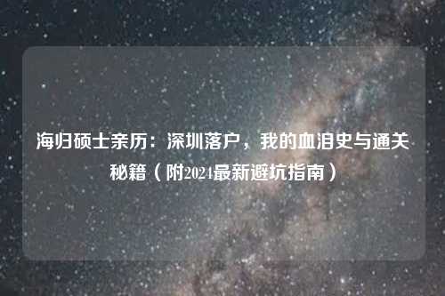 海归硕士亲历：深圳落户，我的血泪史与通关秘籍（附2024最新避坑指南）