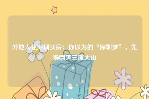 外地人在深圳买房：你以为的“深圳梦”，先得翻越三座大山