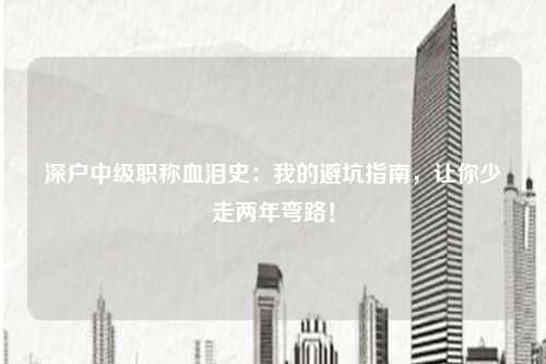 深户中级职称血泪史：我的避坑指南，让你少走两年弯路！